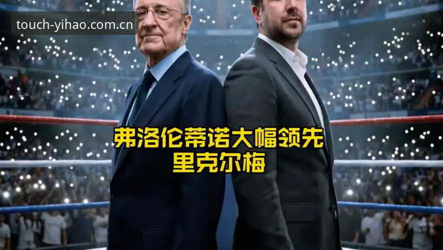 弗洛伦蒂诺选举策略 vs. 恩里克·里克尔梅参选：皇马未来私有化风险与壹号app官网视角下的技术评测